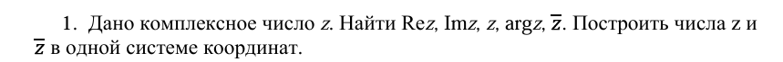 Дано комплексное число z. Найти Rez, Imz, z, argz, . Построить числа z и
в одной системе координат.